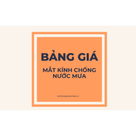       BẢNG GIÁ MẮT KÍNH CHỐNG NƯỚC MƯA MỚI NHẤT 2024