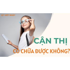 CẬN THỊ CÓ CHỮA ĐƯỢC KHÔNG? CÁCH CHỮA CẬN THỊ AN TOÀN- HIỆU QUẢ