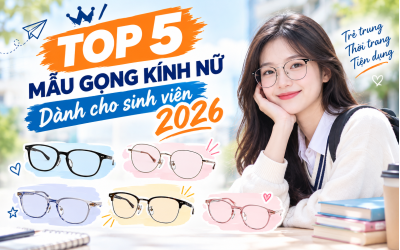 Top 5 mẫu gọng kính nữ dành cho sinh viên 2026