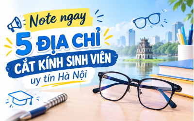 Note ngay 5 địa chỉ cắt kính sinh viên uy tín Hà Nội