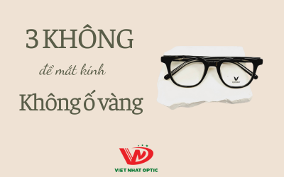 [MÁCH NHỎ] 3 KHÔNG để mắt kính KHÔNG Ố VÀNG