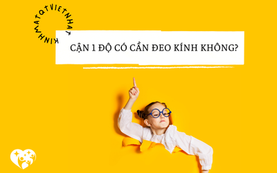 CẬN 1 ĐỘ CÓ CẦN ĐEO KÍNH KHÔNG? CHĂM SÓC MẮT CẬN 1 ĐỘ ĐÚNG CÁCH