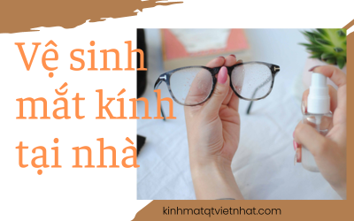 [MÁCH BẠN] 5 CÁCH VỆ SINH MẮT KÍNH NHƯ MỚI TẠI NHÀ