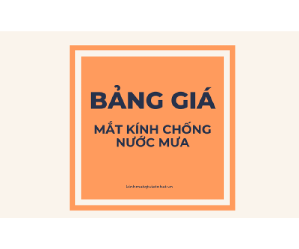       BẢNG GIÁ MẮT KÍNH CHỐNG NƯỚC MƯA MỚI NHẤT 2024