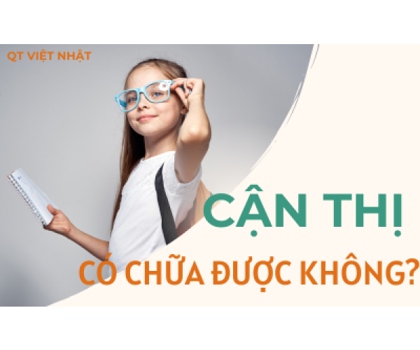 CẬN THỊ CÓ CHỮA ĐƯỢC KHÔNG? CÁCH CHỮA CẬN THỊ AN TOÀN- HIỆU QUẢ