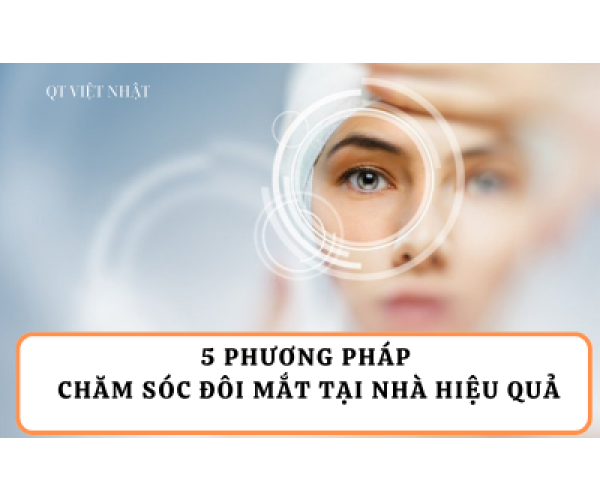 "BẬT MÍ "5 PHƯƠNG PHÁP CHĂM SÓC ĐÔI MẮT TẠI NHÀ HIỆU QUẢ